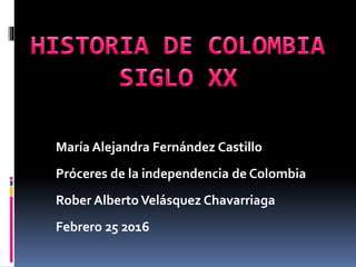 María Alejandra Fernández Castillo
Próceres de la independencia de Colombia
Rober AlbertoVelásquez Chavarriaga
Febrero 25 2016
 