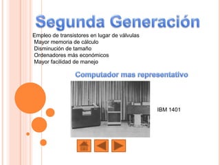 Empleo de transistores en lugar de válvulas
Mayor memoria de cálculo
Disminución de tamaño
Ordenadores más económicos
Mayor facilidad de manejo
IBM 1401
 
