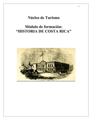 1




     Núcleo de Turismo

    Módulo de formación:
“HISTORIA DE COSTA RICA”
 