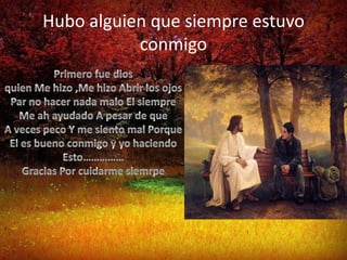 Hubo alguien que siempre estuvo
           conmigo
 