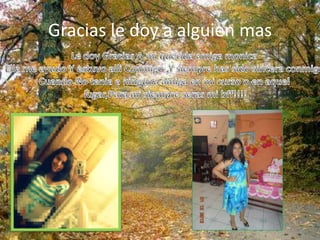 Gracias le doy a alguien mas
 