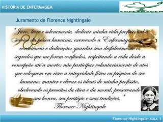 Florence Nightingale– AULA 5
HISTÓRIA DE ENFERMAGEM
Juramento de Florence Nightingale
 