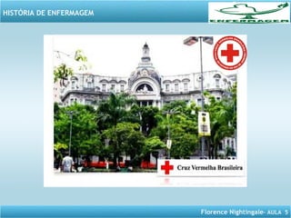 Florence Nightingale– AULA 5
HISTÓRIA DE ENFERMAGEM
 
