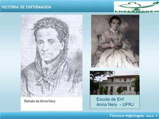 Florence Nightingale– AULA 5
HISTÓRIA DE ENFERMAGEM
Escola de Enf
Anna Nery - UFRJ
 