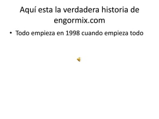Aquí esta la verdadera historia de engormix.comTodo empieza en 1998 cuando empieza todo