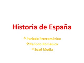 Historia de España
Período Prerrománico
Período Románico
Edad Media
 