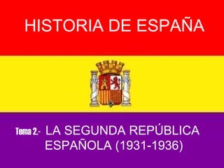 HISTORIA DE ESPAÑA Tema 2.-  LA SEGUNDA REPÚBLICA    ESPAÑOLA (1931-1936) 