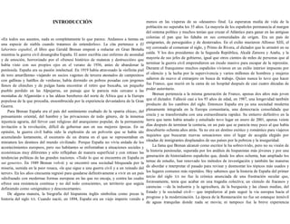 INTRODUCCIÓN
«En todos sus asuntos, nada es completamente lo que parece. Andamos a tientas en
una especie de niebla cuando tratamos de entenderlos». La cita pertenece a El
laberinto español, el libro que Gerald Brenan empezó a redactar en Gran Bretaña
mientras la guerra civil desangraba España. El autor escribía casi enfermo de ansiedad
y de emoción, horrorizado por el «frenesí histérico de matanza y destrucción» que
había visto con sus propios ojos en el verano de 1936, antes de abandonar la
península. España era su pasión intelectual. En 1919 había atravesado la «infinita piel
de toro amarillenta» viajando en sucios vagones de tercera atestados de campesinos
con gallinas y hatillos de verduras; había dormido en pobres posadas con jergones
llenos de chinches y de pulgas hasta encontrar el retiro que buscaba, un pequeño
pueblo perdido en las Alpujarras, un paisaje que le parecía más cercano a las
montañas de Afganistán o a las aldeas bereberes del norte de África que a la Europa
populosa de la que procedía, ensombrecida por la experiencia devastadora de la Gran
Guerra.
Para Brenan España era el país del sentimiento exaltado de la «patria chica», del
pensamiento oriental, del hambre y las privaciones de todo género, de la inmensa
injusticia agraria, del fervor casi religioso del anarquismo popular, de la permanente
invitación a la revolución, difícil de gobernar aun en sus mejores épocas. En su
opinión, la guerra civil había sido la explosión de un polvorín que se había ido
acumulando lentamente, el escenario de un drama en el que se representaban en
miniatura los destinos del mundo civilizado. Porque España no vivía aislada de los
acontecimientos europeos, pero sus habitantes se enfrentaban a situaciones sociales y
económicas muy diferentes y sólo reflejaban de manera superficial y con retraso las
tendencias políticas de las grandes naciones. «Todo lo que se encuentra en España es
sui generis». En 1949 Brenan volvió y se encontró una sociedad bloqueada por la
miseria, sumida en la peor resaca, «la que sigue a una guerra civil y a un reinado del
terror». En los años cincuenta regresó para quedarse definitivamente a vivir en un país
«disfrazado con modernas formas europeas en las que no encaja, y contra las cuales
ofrece una resistencia continua y no del todo consciente», un territorio que seguía
definiendo como «enigmático y desconcertante».
De alguna manera, la biografía del hispanista inglés simboliza como pocas la
historia del siglo XX. Cuando nació, en 1894, España era un viejo imperio venido a
menos en las vísperas de su «desastre» final. La esperanza media de vida de la
población no superaba los 35 años. La mayoría de los españoles permanecía al margen
del sistema político y muchos tenían que cruzar el Atlántico para ganar en las antiguas
colonias el pan que les faltaba en sus comunidades de origen. Era un país de
emigrantes, de perseguidos y de desterrados. En el exilio murieron Alfonso XIII, el
rey coronado al comenzar el siglo, y Primo de Rivera, el dictador que lo arrastró en su
caída. Y los dos presidentes de la Segunda República, Alcalá Zamora y Azaña, y la
mayoría de sus jefes de gobierno, igual que otros cientos de miles de personas que al
terminar la guerra civil emprendieron un éxodo masivo para escapar de la represión.
Durante el franquismo muchos españoles vivieron en un exilio interior impuesto por
el silencio y la lucha por la supervivencia y varios millones de hombres y mujeres
salieron de nuevo al extranjero en busca de trabajo. Quien nunca lo tuvo que hacer
fue Franco, que murió en la cama de un hospital después de casi cuatro décadas de
poder autoritario.
Brenan pertenecía a la misma generación de Franco, apenas dos años más joven
que el dictador. Falleció casi a los 93 años de edad, en 1987, una longevidad también
producto de los cambios del siglo. Entonces España era ya una sociedad moderna
plenamente integrada en la Europa comunitaria, una democracia consolidada que
crecía y se transformaba con una extraordinaria rapidez. Su entierro definitivo en la
tierra que tanto había amado y estudiado tuvo lugar en enero de 2001, apenas veinte
días después de terminar la centuria, en un país que se parecía muy poco al que había
descubierto ochenta años atrás. Ya no era un destino exótico y romántico para viajeros
inquietos que buscaran nuevas sensaciones sino el lugar de acogida elegido por
oleadas de inmigrantes desplazados de sus países por la pobreza y la inseguridad.
La fama que Brenan alcanzó como escritor le ha sobrevivido, pero no su visión de
la historia peninsular, superada por los análisis de hispanistas más jóvenes y por una
generación de historiadores españoles que, desde los años ochenta, han ampliado los
temas de estudio, han renovado los métodos de investigación y también las maneras
de abordar e interpretar el pasado para revisar y desmontar los tópicos más usados y
los lugares comunes más repetidos. Hoy sabemos que la historia de España del primer
tercio del siglo XX no fue la crónica anunciada de una frustración secular que,
forzosamente, tenía que acabar en una tragedia colectiva; un cúmulo de fracasos y
carencias —de la industria y la agricultura, de la burguesía y las clases medias, del
Estado y la sociedad civil— que impidieron al país seguir la vía europea hacia el
progreso y la modernización. La época de la Restauración no fue un estanque inmóvil
de aguas tranquilas donde nada se movía; ni tampoco fue la breve experiencia
 