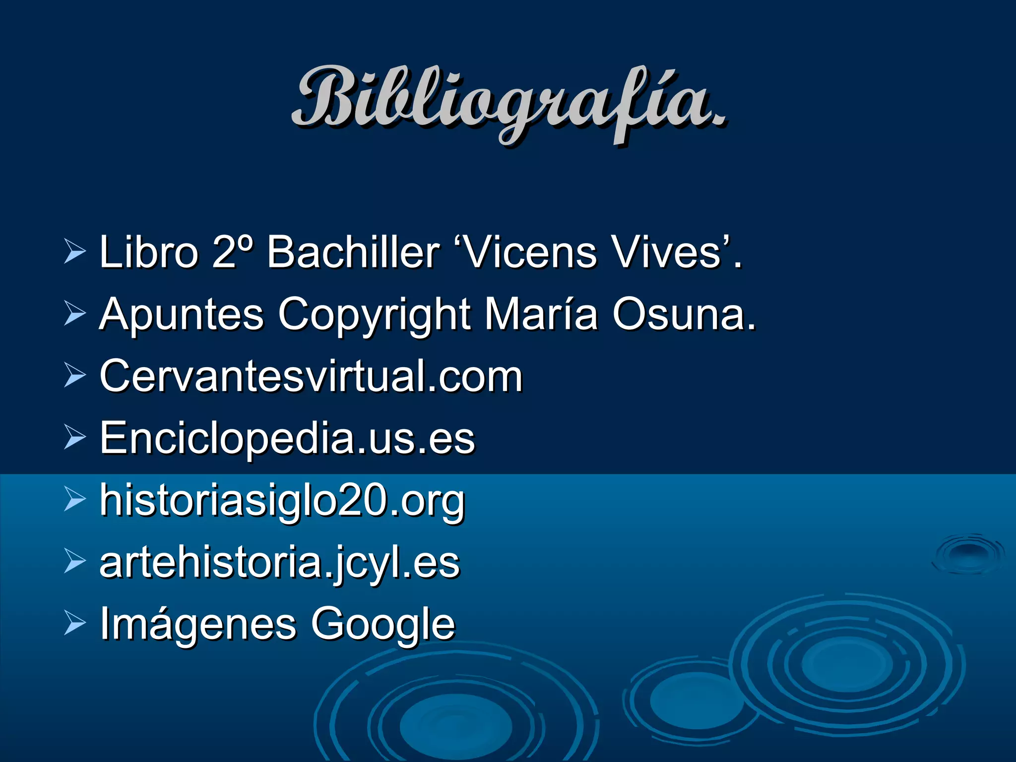 Bibliografía . Libro 2º Bachiller ‘Vicens Vives’. Apuntes Copyright María Osuna. Cervantesvirtual.com Enciclopedia.us.es historiasiglo20.org  artehistoria.jcyl.es  Imágenes Google  