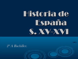 Historia de España  S. XV-XVI 2º A Bachiller. 