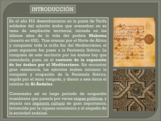 En el año 711 desembarcaron en la punta de Tarifa
soldados del ejército árabe que avanzaban en su
tarea de ampliación terr...