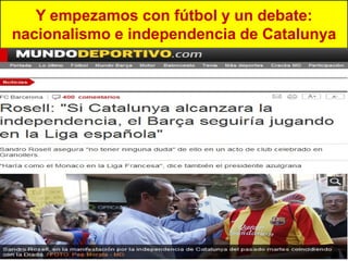 Y empezamos con fútbol y un debate:
nacionalismo e independencia de Catalunya
 