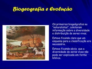 A origem do Homem e todos os
      animais e plantas ocorreu a mesmo
     tempo e a partir de um único centro de
                   origem…
 “como e possível que nas ilhas Índias existe
 animais que não tem em outra parte do Mundo? ”
  1590                              1675/
                                    6
                                               1700
José de Acosta                       Kircher




      Dispersão a través de grandes distancias
 