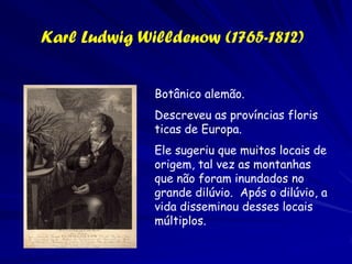 Carlos Líneo (1707-1778)
Ele abandonou suas crenças da permanência de
  espécies, e realizou que a hibridização
  produziu novas espécies de plantas, e em
  alguns casos de animais. Porém, para Líneo o
  processo da geração de espécies não existia.
  Mas, independente das espécies novas
  originarias da primae speciei, a espécie
  original do Jardim de Éden, ainda foram
  partes do plano de Deus da criação, porque
  sempre existiam.
 