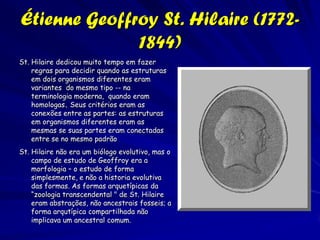 Jean-Baptiste Lamarck (1744-1829)
Lamarck publicou uma serie de
  livros sobre a paleontologia e
  zoologia de invertebrados.
  Desses, Philosophie
  zoologique, publicado em
  1809, claramente afirma as
  teorias de Lamarck sobre a
  evolução


 Natural History of
 Invertebrate Animals (1815)
 