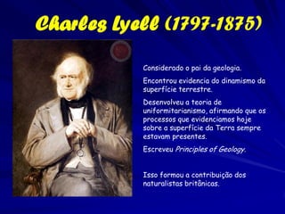 Augustin P de Candolle (1778– 1840)
             .
                 Estudou fatores físicos que têm efeitos sobre
                         as plantas.
                 Estudou as “estações” (= habitats).
                 Estudou as “habitações” (=regiões)


          Fundamentos epistemológicos e limites de trabalho
Estudou das estações       escala local,
                           regularidades ou padrões
                           estadística
                           características associadas a cada região
Estudou as habitações      filosófico,
                            origem das espécies?, problema insolúvel?
 