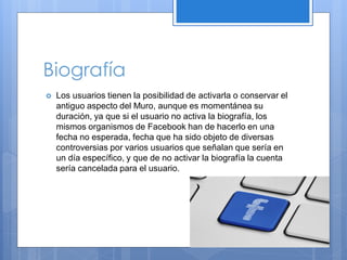 Biografía


Los usuarios tienen la posibilidad de activarla o conservar el
antiguo aspecto del Muro, aunque es momentánea su
duración, ya que si el usuario no activa la biografía, los
mismos organismos de Facebook han de hacerlo en una
fecha no esperada, fecha que ha sido objeto de diversas
controversias por varios usuarios que señalan que sería en
un día específico, y que de no activar la biografía la cuenta
sería cancelada para el usuario.

 