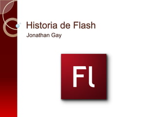 Historia de Flash
Jonathan Gay
 