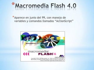 *
* Aparece en junio del 99, con manejo de
 variables y comandos llamados “ActionScript”
 