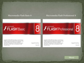 Macromedia Flash Basic 8   Macromedia Flash Professional 8




                                                  Menú
 