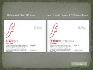 Macromedia Flash MX 2004   Macromedia Flash MX Professional 2004




                                                     Menú
 