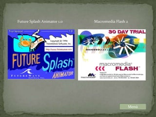 Future Splash Animator 1.0   Macromedia Flash 2




                                                  Menú
 