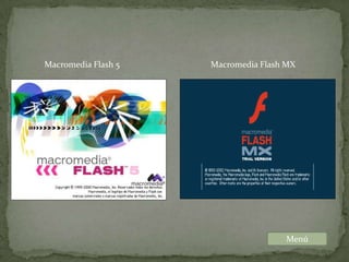 Macromedia Flash 5   Macromedia Flash MX




                                     Menú
 