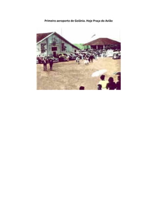 Primeiro aeroporto de Goiânia. Hoje Praça do Avião
 