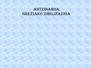 Antzinaroa.  Greziako zibilizazioa 