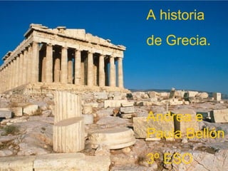 A historia
de Grecia.
Andrea e
Paula Bellón
3º ESO
 