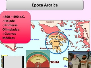 Época Arcaica
o800 – 490 a.C.
oHélade
oPrimeras
Olimpiadas
oGuerras
Médicas
 