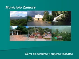 Municipio Zamora
Tierra de hombres y mujeres valientes
 