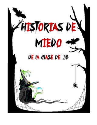 HISTORIAS DE 
MIEDO 
DE LA CLASE DE 2B 
 