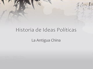 Historia de Ideas Políticas
       La Antigua China
 