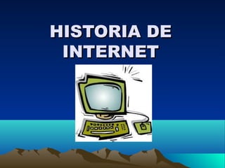 HISTORIA DE
INTERNET

 