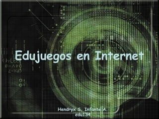 Edujuegos en Internet Hendryx S. Infante A. edu134 