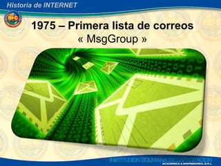 Historia de INTERNET


      1975 – Primera lista de correos
               « MsgGroup »
 