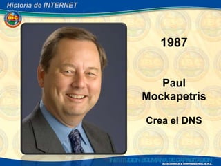 Historia de INTERNET




                          1987


                          Paul
                       Mockapetris

                       Crea el DNS
 
