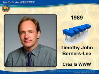 Historia de INTERNET




                          1989




                       Timothy John
                        Berners-Lee

                       Crea la WWW
 