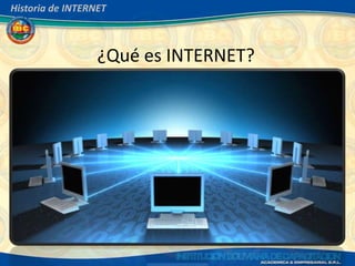 Historia de INTERNET



                  ¿Qué es INTERNET?
 