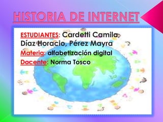 ESTUDIANTES: Cardetti Camila,
Díaz Horacio, Pérez Mayra
Materia: alfabetización digital
Docente: Norma Tosco
 