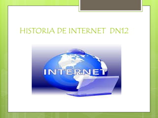 HISTORIA DE INTERNET DN12
 