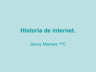 Historia de internet.

   Jenny Marrero 1ºC
 