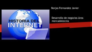 Borjas Fernandez Javier 
Desarrollo de negocios área 
mercadotecnia 
 