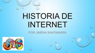 HISTORIA DE
INTERNET
POR JIMENA SANTAMARÍA
 