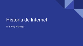 Historia de Internet
Anthony Hidalgo
 