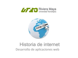 Historia de internet
Desarrollo de aplicaciones web
 