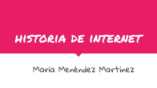 historia de internet
María Menéndez Martínez
 