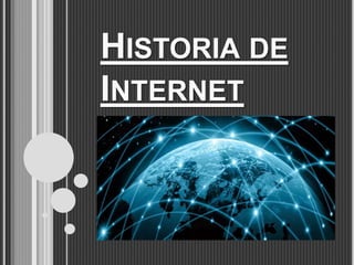 HISTORIA DE
INTERNET
 