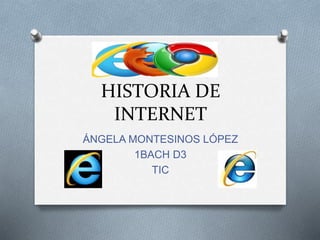 HISTORIA DE
INTERNET
ÁNGELA MONTESINOS LÓPEZ
1BACH D3
TIC
 